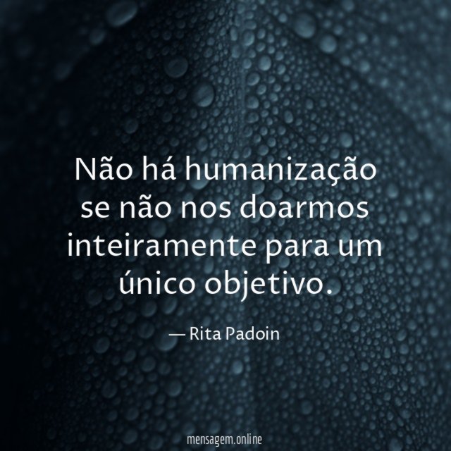 Não há humanização se não nos doarmos inteiramente