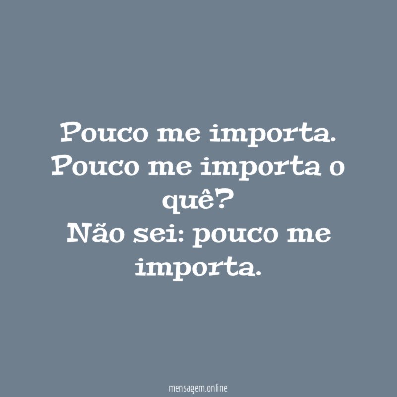 Pouco me importa