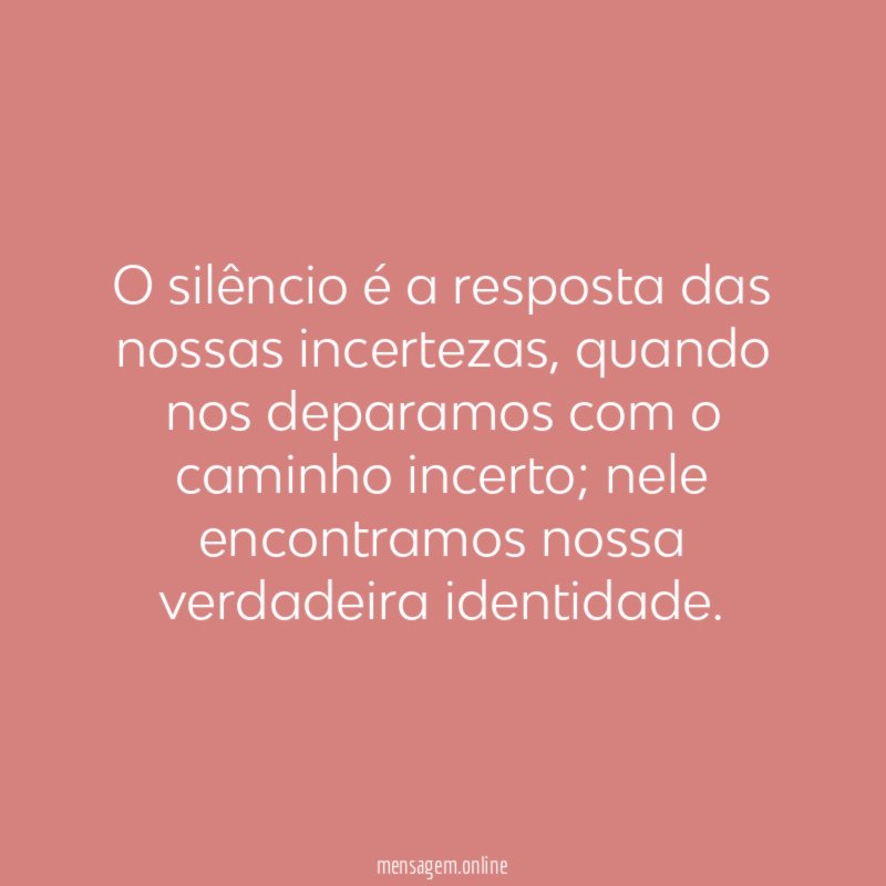 O silêncio é a resposta das nossas incertezas