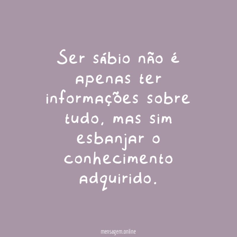 Ser sábio não é apenas ter informações sobre tudo
