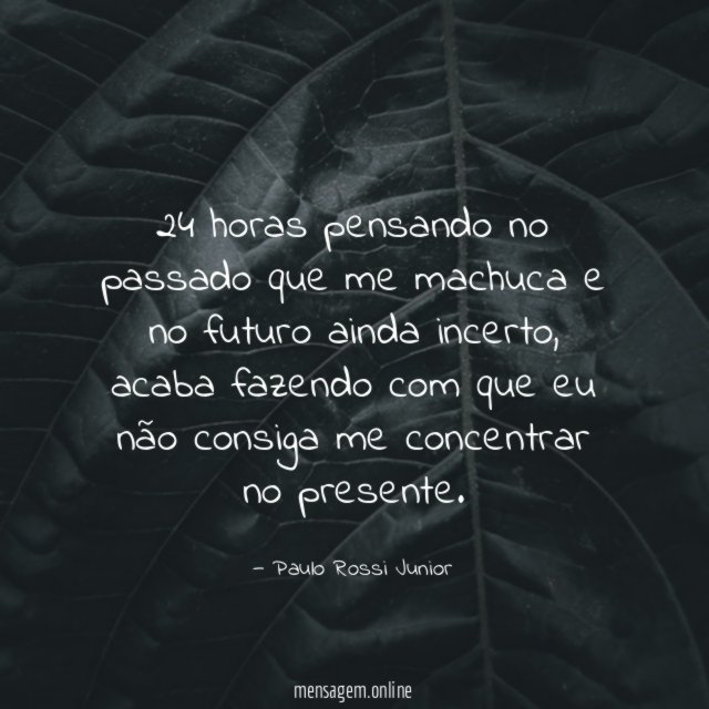 24 horas pensando no passado que me machuca e no futuro ainda incerto