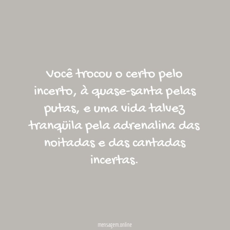 Você trocou o certo pelo incerto