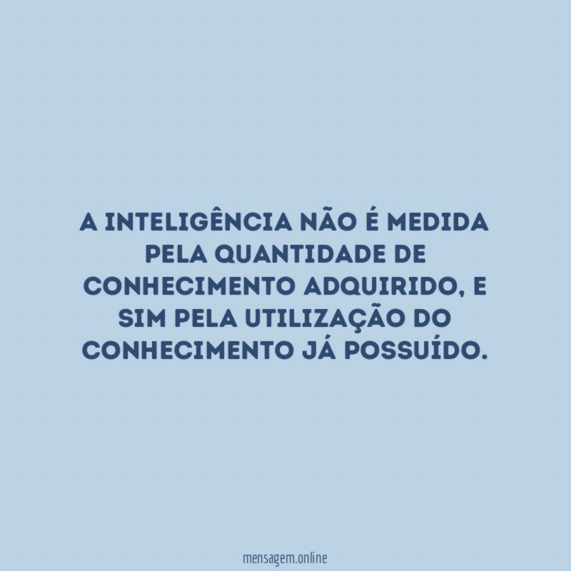 A inteligência não é medida pela quantidade de conhecimento adquirido