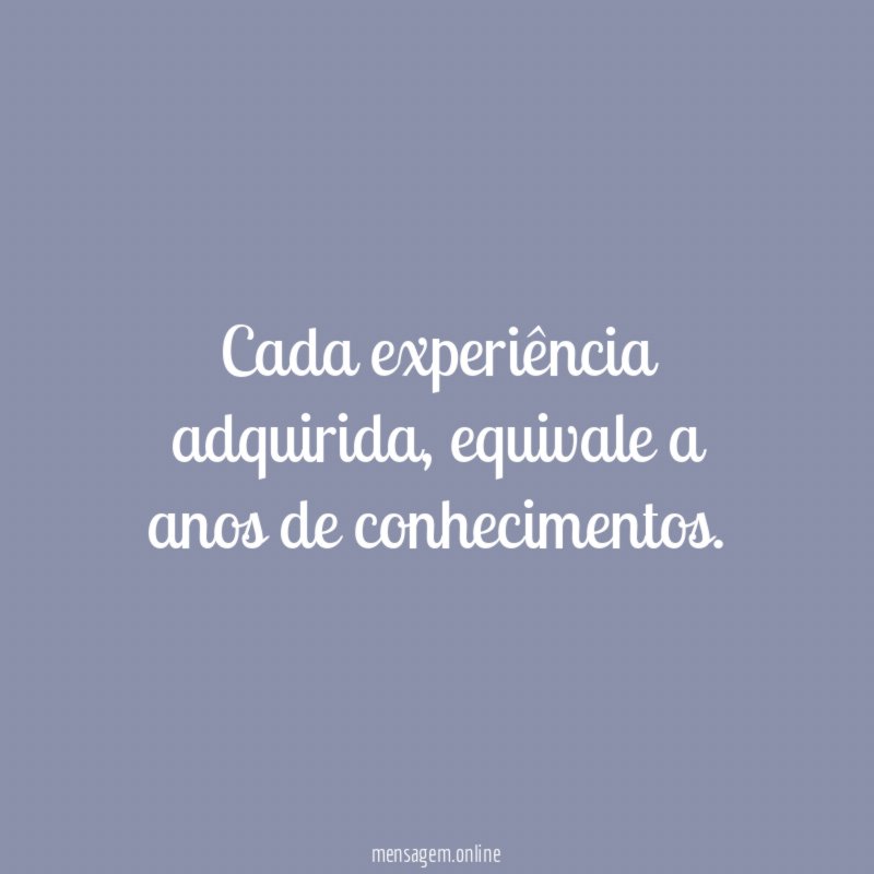 Cada experiência adquirida