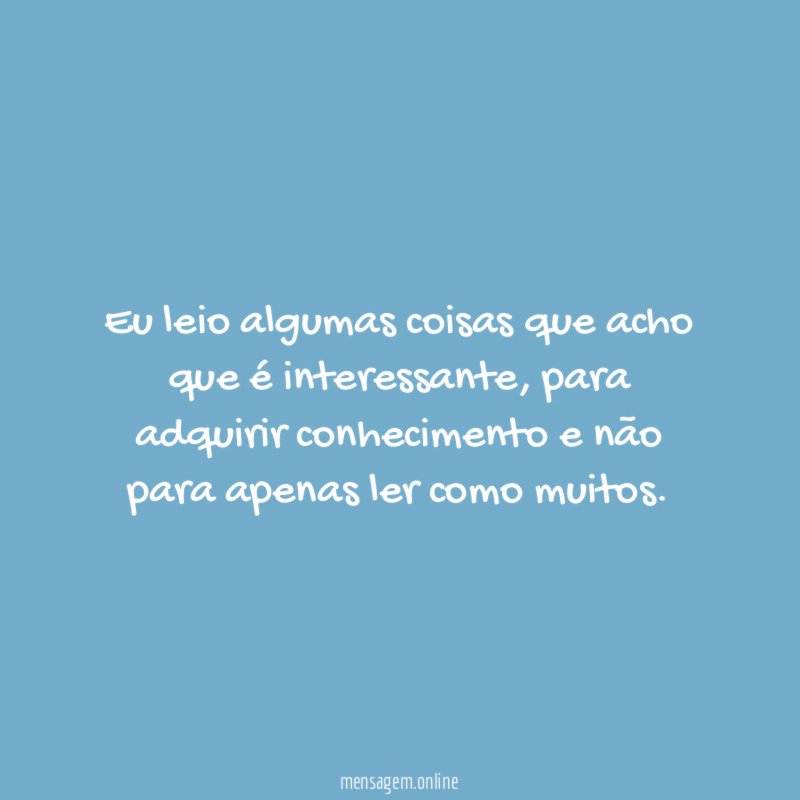 Eu leio algumas coisas que acho que é interessante