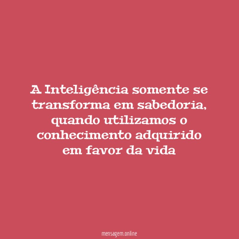 A Inteligência somente se transforma em sabedoria