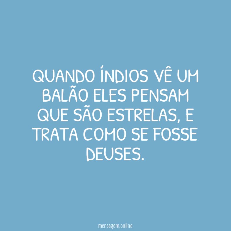 Quando índios vê um balão eles pensam que são estrelas