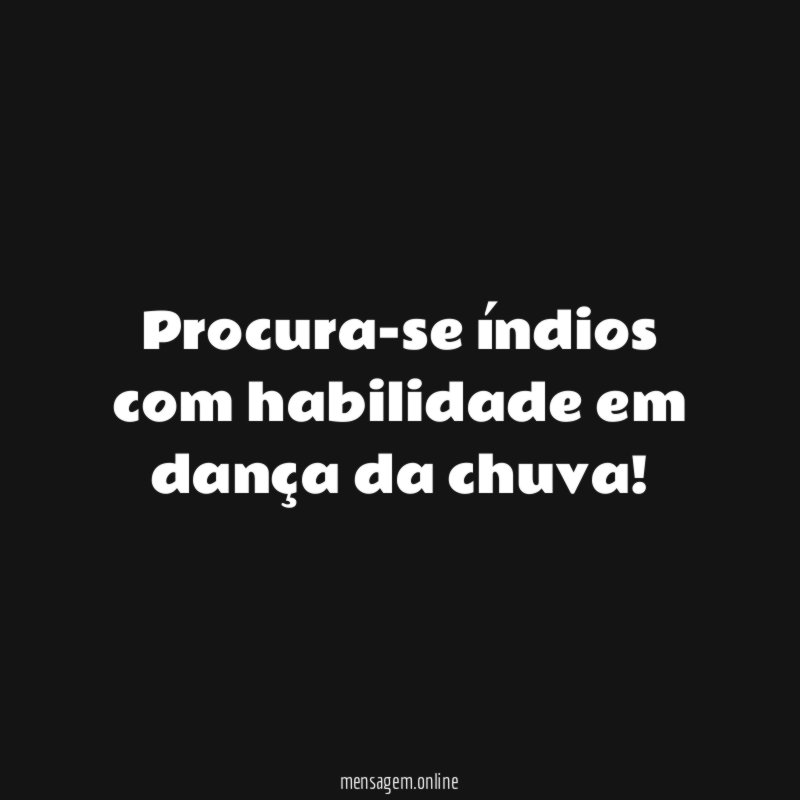 Procura-se índios com habilidade em dança da chuva
