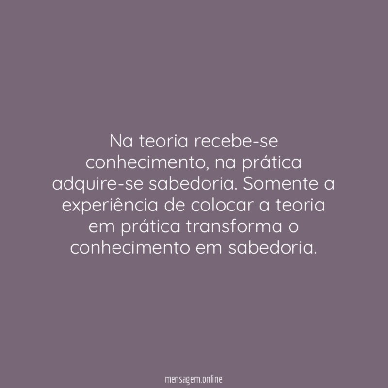 Na teoria recebe-se conhecimento