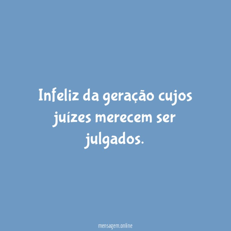Infeliz da geração cujos juízes merecem ser julgados