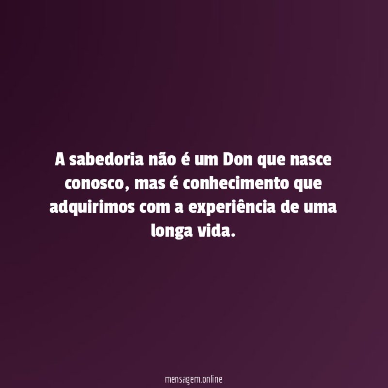A sabedoria não é um Don que nasce conosco