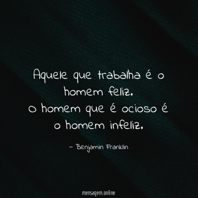 Aquele que trabalha é o homem feliz
