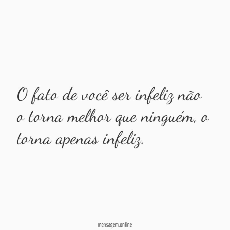 O fato de você ser infeliz não