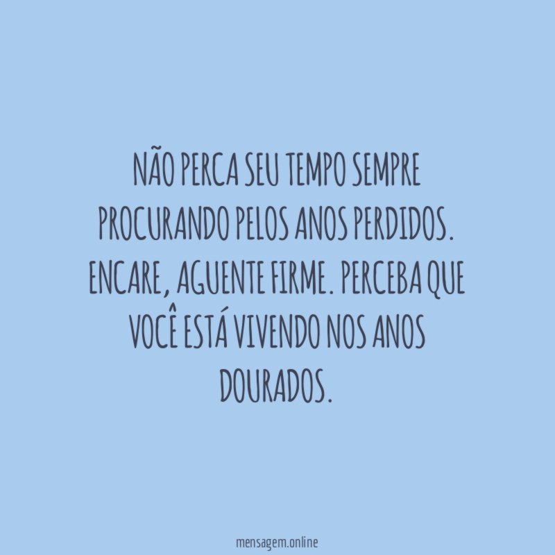 Não perca seu tempo sempre procurando pelos anos perdidos