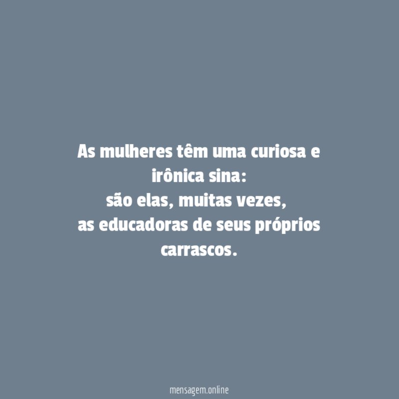 As mulheres têm uma curiosa e irônica sina