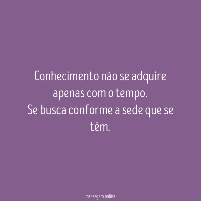 Conhecimento não se adquire apenas com o tempo