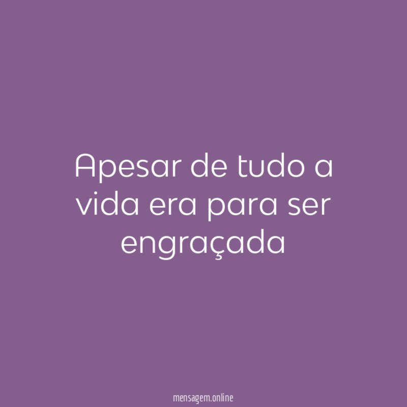 Apesar de tudo a vida era para ser engraçada