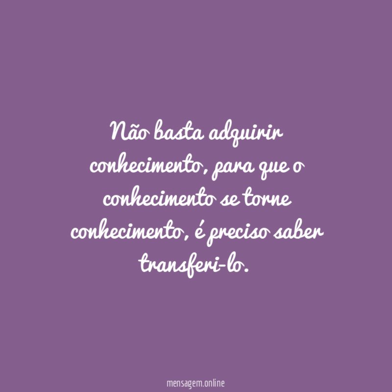 Não basta adquirir conhecimento