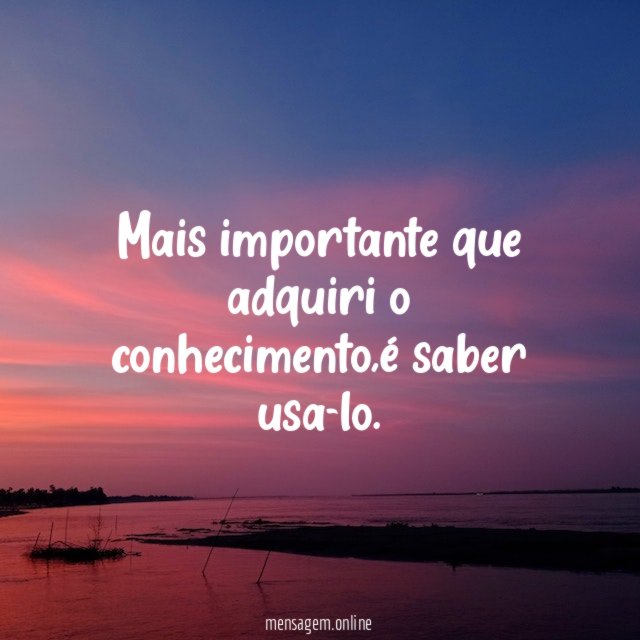 mais importante que adquiri o conhecimento