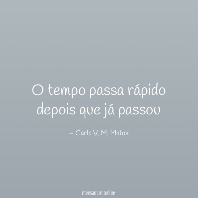 O tempo passa rápido depois que já passou