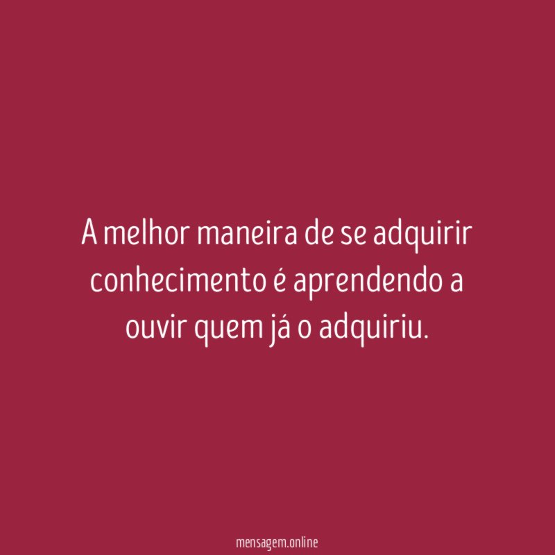 A melhor maneira de se adquirir conhecimento é