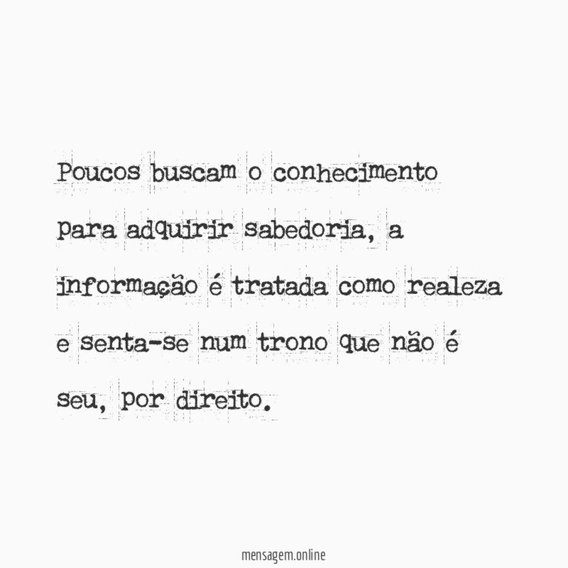Poucos buscam o conhecimento para adquirir sabedoria