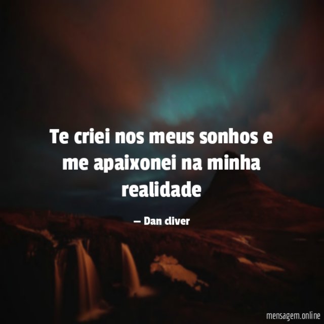 Te criei nos meus sonhos e me apaixonei na minha realidade