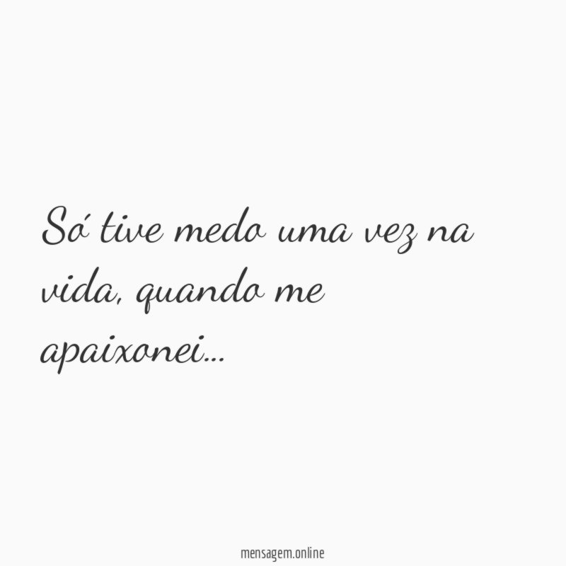 Só tive medo uma vez na vida