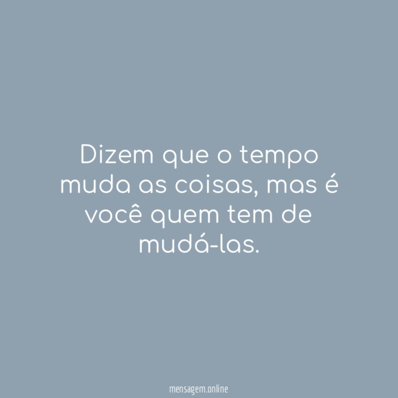 Dizem que o tempo muda as coisas
