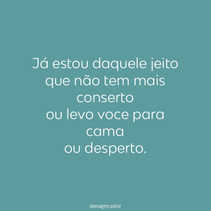 Já estou daquele jeito que não tem mais conserto ou