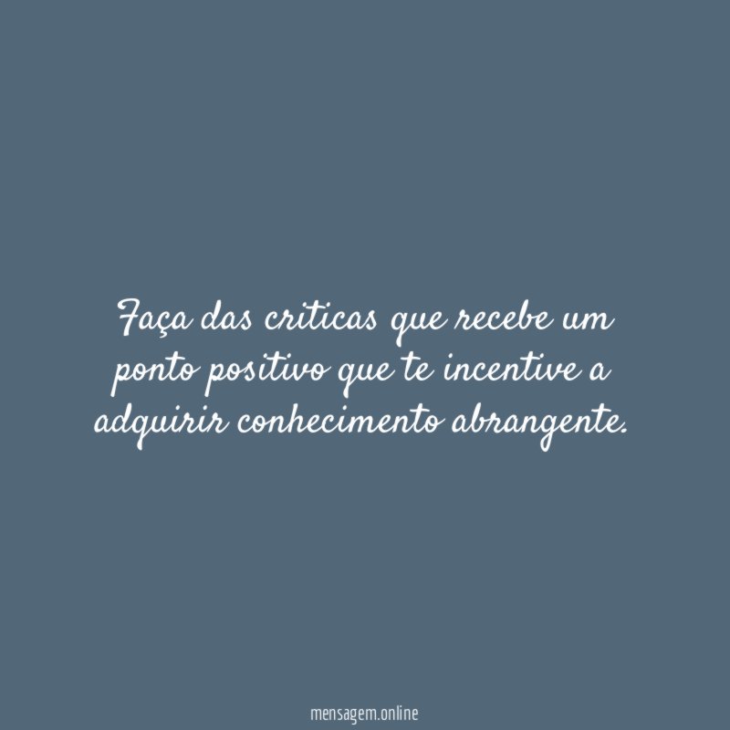 Faça das criticas que recebe um ponto positivo