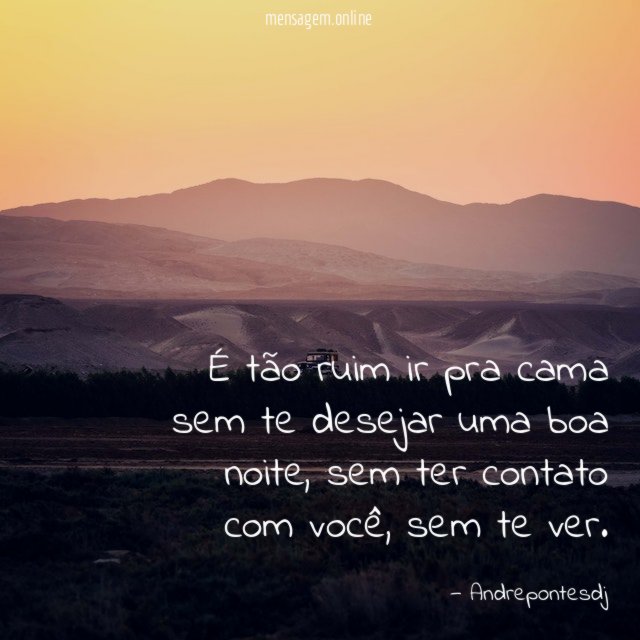 É tão ruim ir pra cama sem te desejar uma boa noite