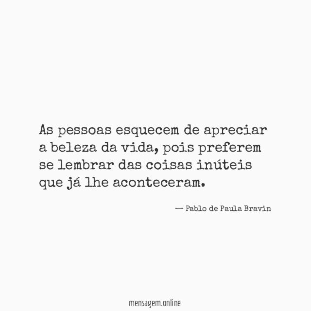 As pessoas esquecem de apreciar a beleza da vida