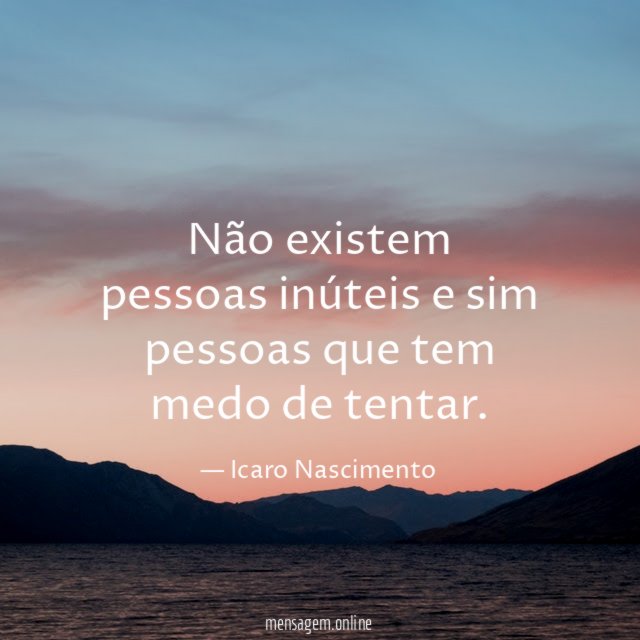 Não existem pessoas inúteis e sim pessoas que
