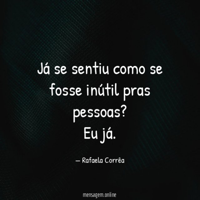 Já se sentiu como se fosse inútil pras pessoas