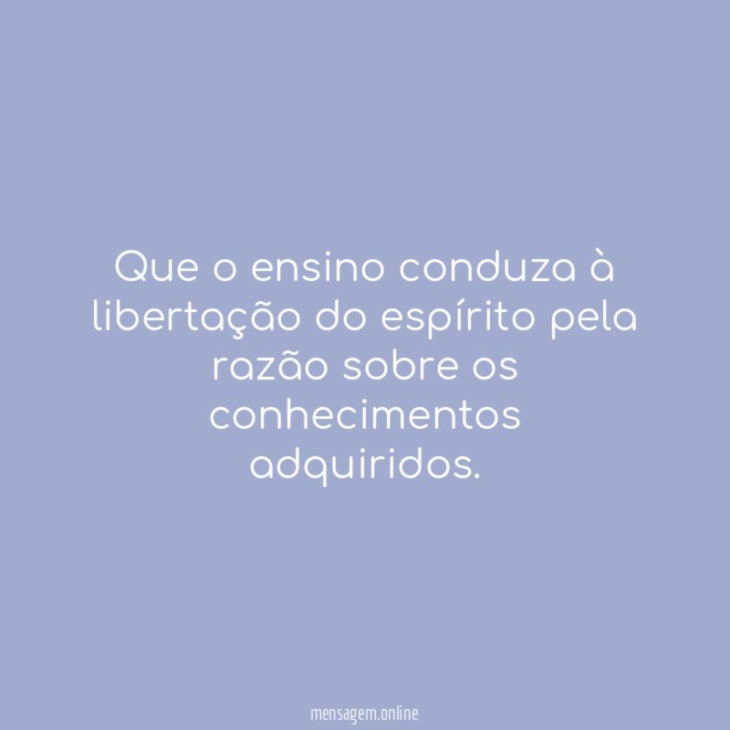 Que o ensino conduza à libertação do espírito