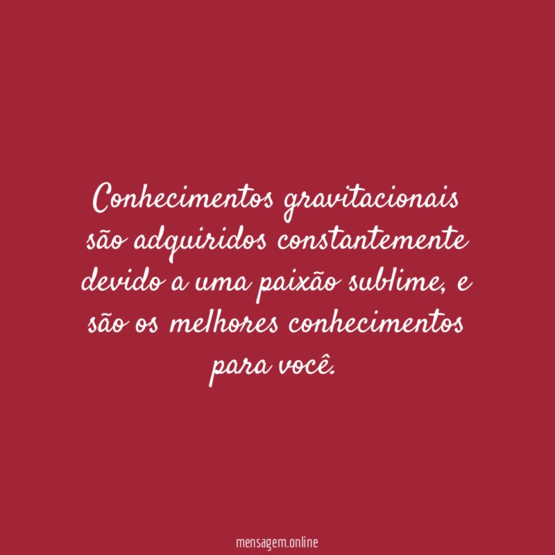 Conhecimentos gravitacionais são adquiridos constantemente devido a uma paixão sublime