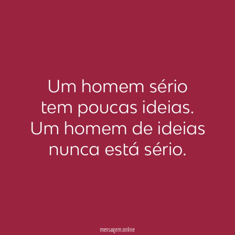 Um homem sério tem poucas ideias