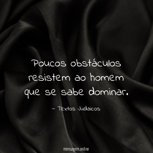 Poucos obstáculos resistem ao homem que se sabe dominar