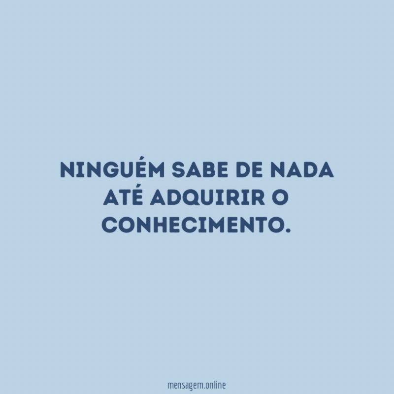 Ninguém sabe de nada até adquirir o conhecimento