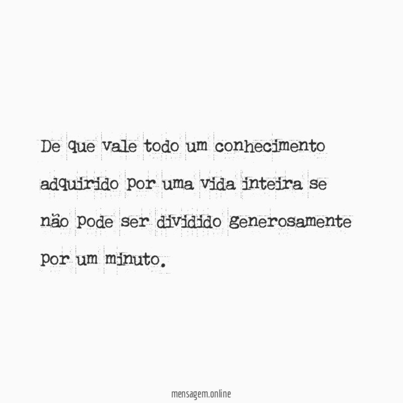 De que vale todo um conhecimento adquirido por