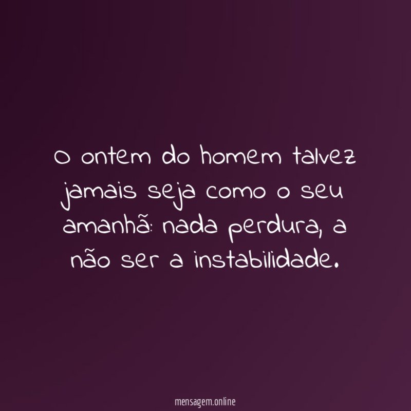 O ontem do homem talvez jamais seja como o seu amanhã
