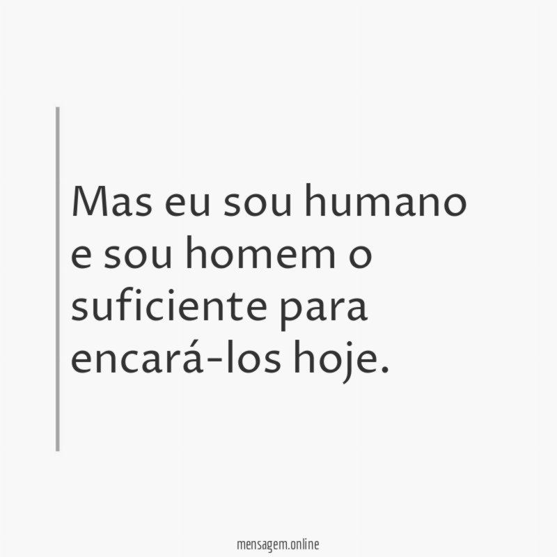 Mas eu sou humano e sou homem