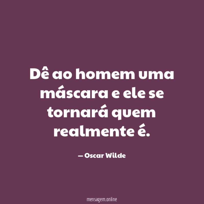 Dê ao homem uma máscara e ele se tornará quem realmente é