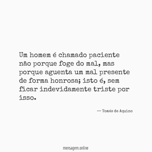 Um homem é chamado paciente não porque foge do mal