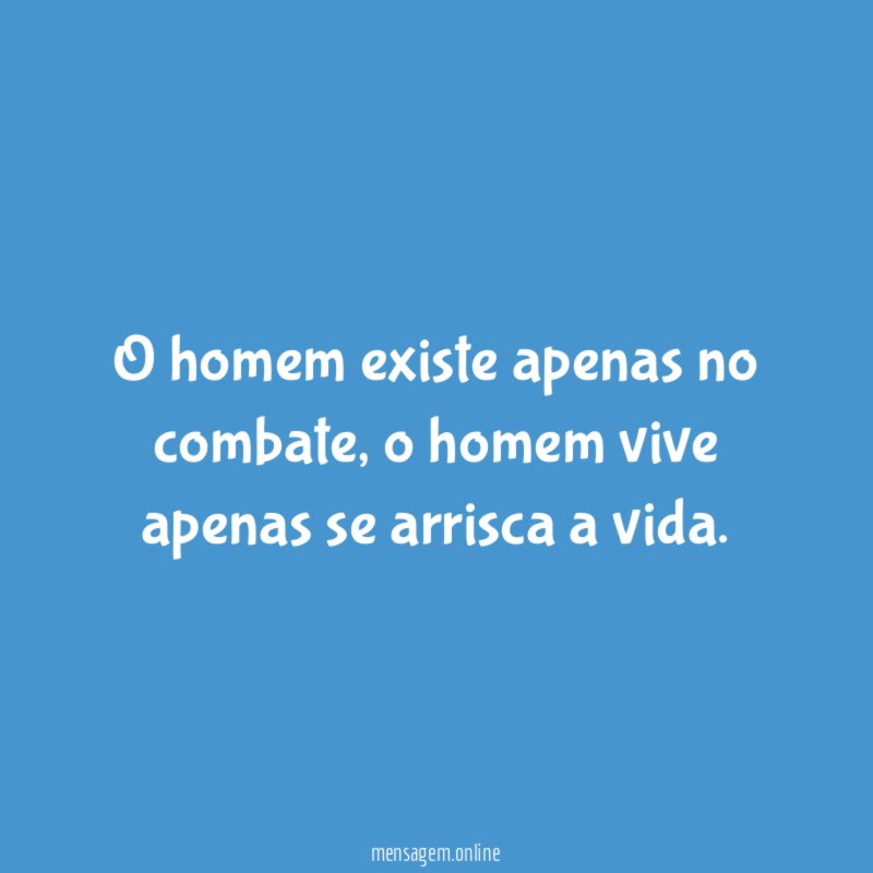 O homem existe apenas no combate
