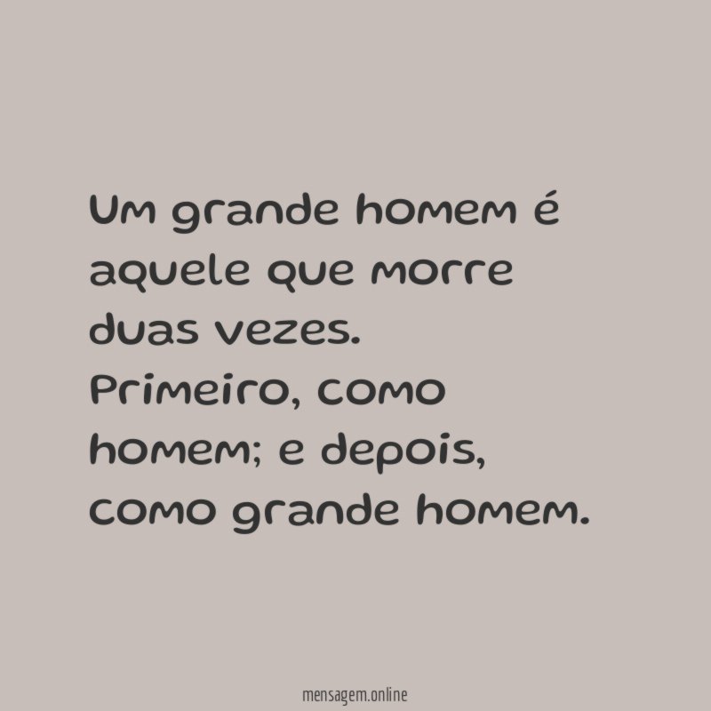 Um grande homem é aquele que morre duas vezes