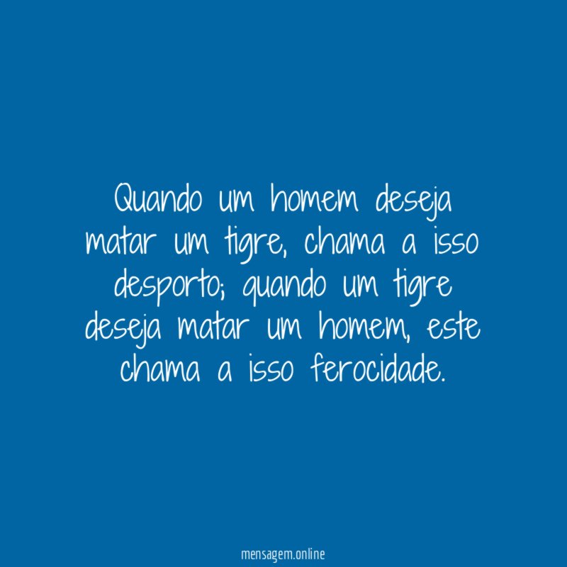 Quando um homem deseja matar um tigre