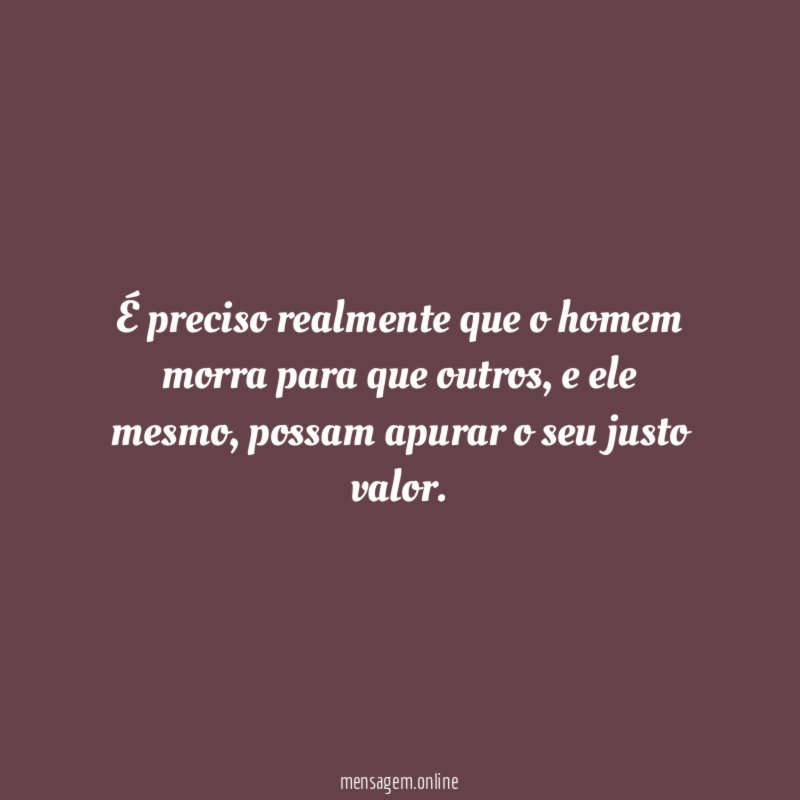 É preciso realmente que o homem morra para que outros