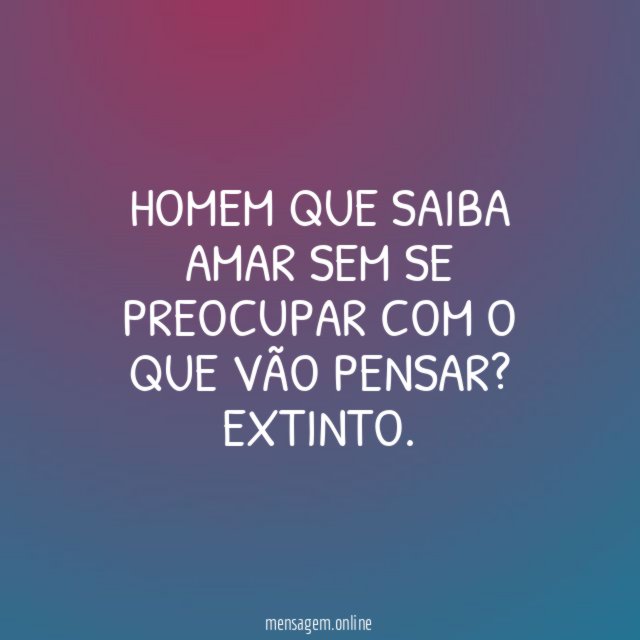 Homem que saiba amar sem se preocupar com